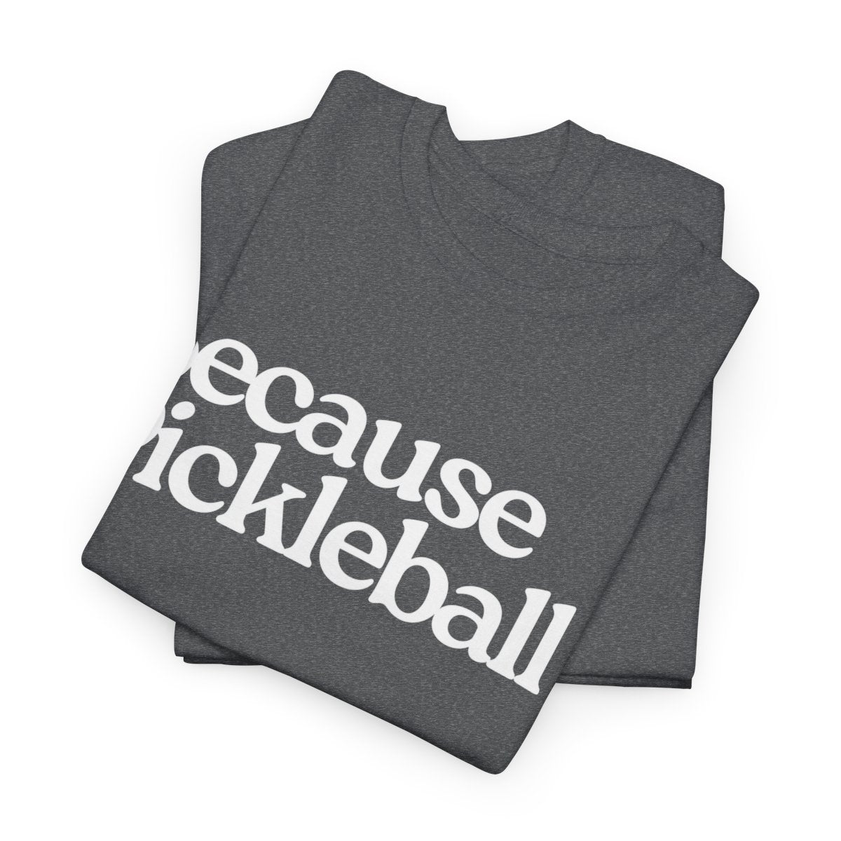 BECAUSE PICKLEBALL - Pickleball (Basic Tee)