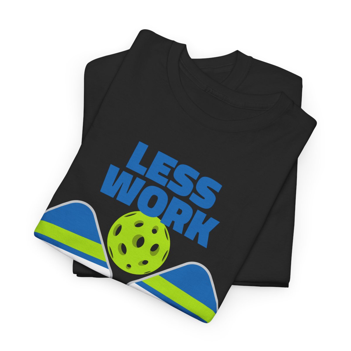 LESS WORK, MORE PICKLEBALL - Pickleball (Basic Tee)