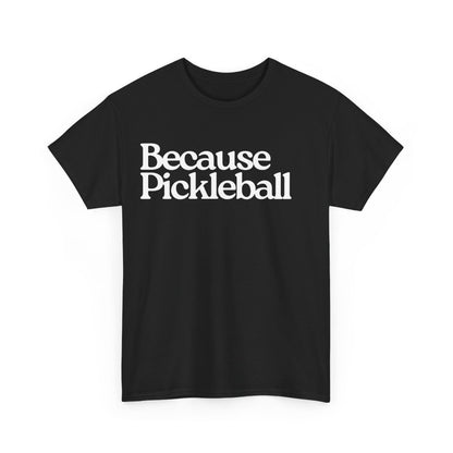 BECAUSE PICKLEBALL - Pickleball (Basic Tee)