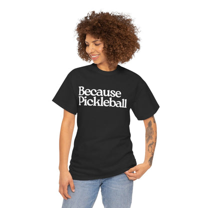 BECAUSE PICKLEBALL - Pickleball (Basic Tee)