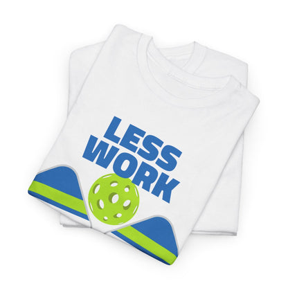 LESS WORK, MORE PICKLEBALL - Pickleball (Basic Tee)