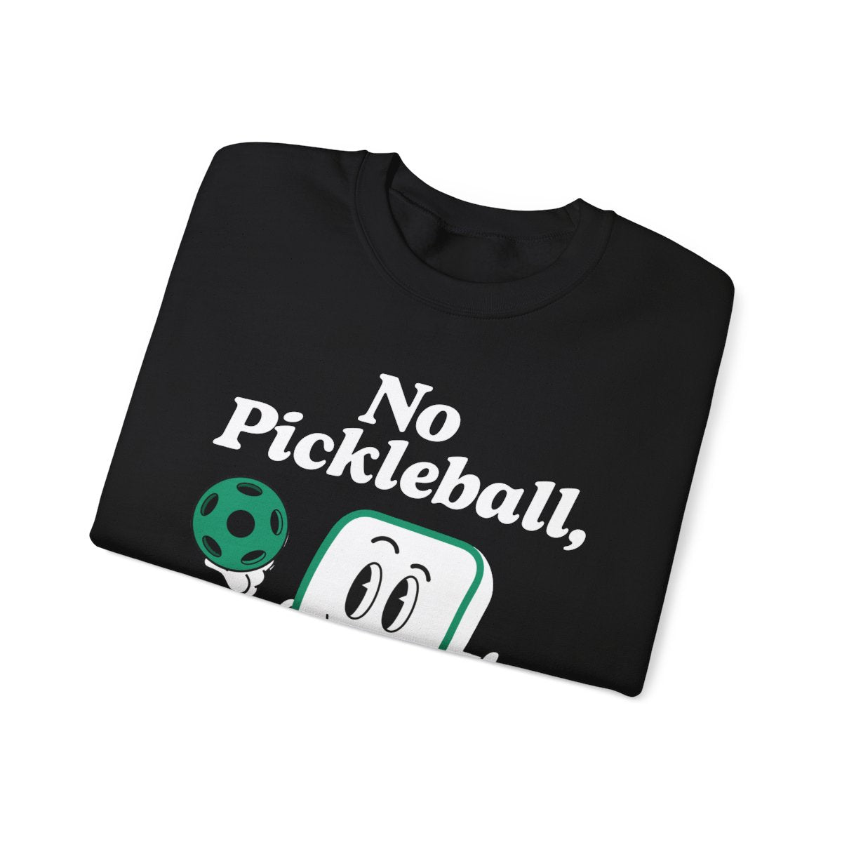 NO PICKLEBALL, NO LIFE - Pickleball (Sweatshirt)