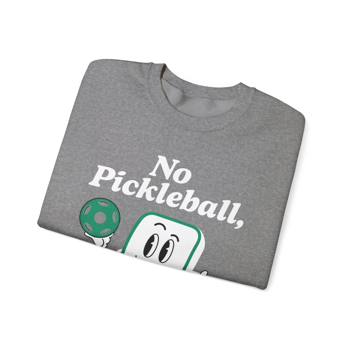NO PICKLEBALL, NO LIFE - Pickleball (Sweatshirt)
