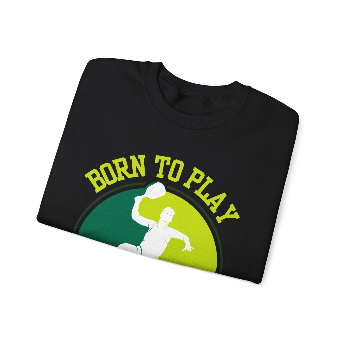 BORN TO PLAY PICKLEBALL - Pickleball (Sweatshirt)